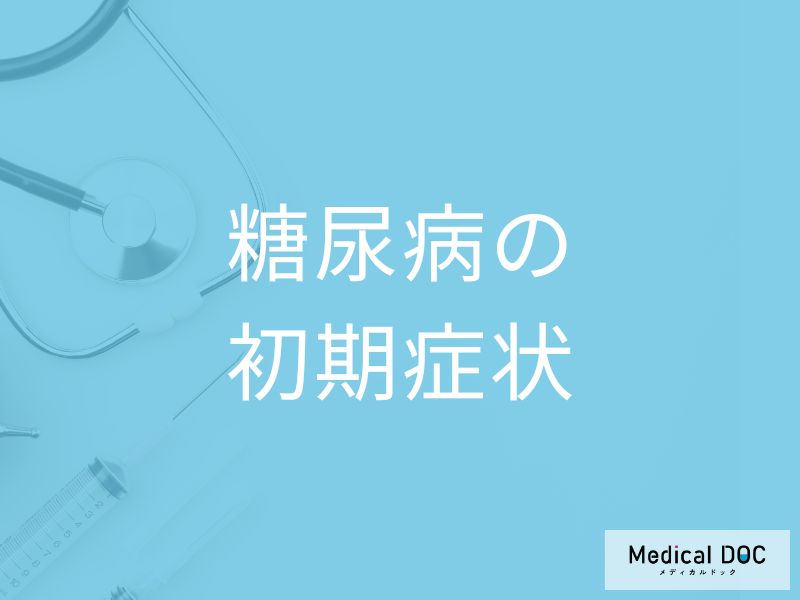「糖尿病の初期症状」はご存知ですか？初期症状を放置するとどうなるかも解説！