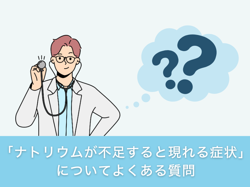 「ナトリウムが不足すると現れる症状」についてよくある質問