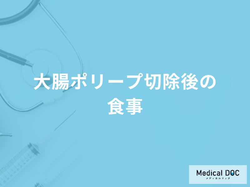 「大腸ポリープ切除後」に控えた方が良い食事はご存じですか？医師が徹底解説！