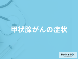 「甲状腺がんの症状」はご存知ですか？医師が徹底解説！