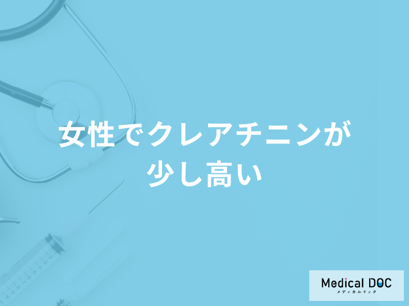 「女性でクレアチニンが少し高く」なる原因はご存じですか？考えられる病気も医師が解説！