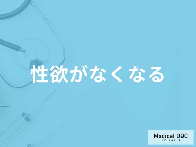 「性欲がなくなる」原因はご存じですか？考えられる病気について医師が解説！