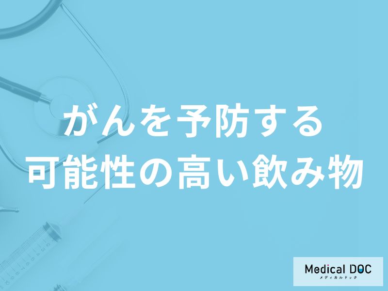 何が多く含まれる飲み物が「がんを予防する」可能性が高くなる?【医師解説】