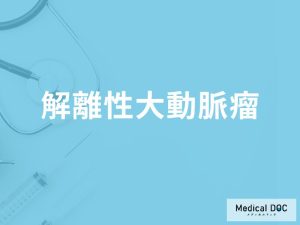 「解離性大動脈瘤」の症状・原因・発症しやすい人の特徴はご存知ですか？医師が解説！