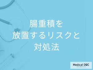 「腸重積を放置するリスク」は何かご存じですか？対処法も医師が解説！