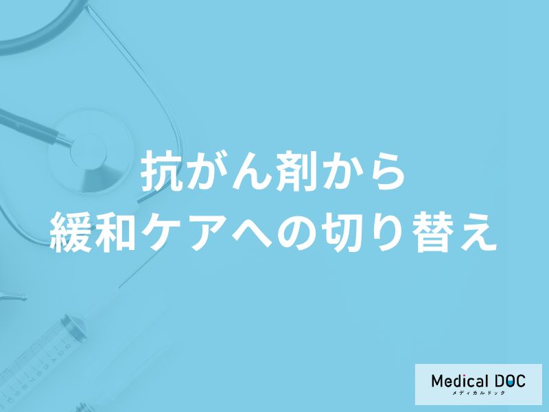 どんなタイミングで「抗がん剤治療から緩和ケア」に切り替える？【医師監修】