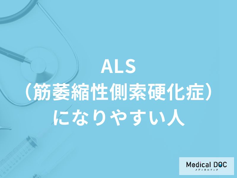 「ALS（筋萎縮性側索硬化症）になりやすい人」の特徴はご存知ですか？【医師解説】