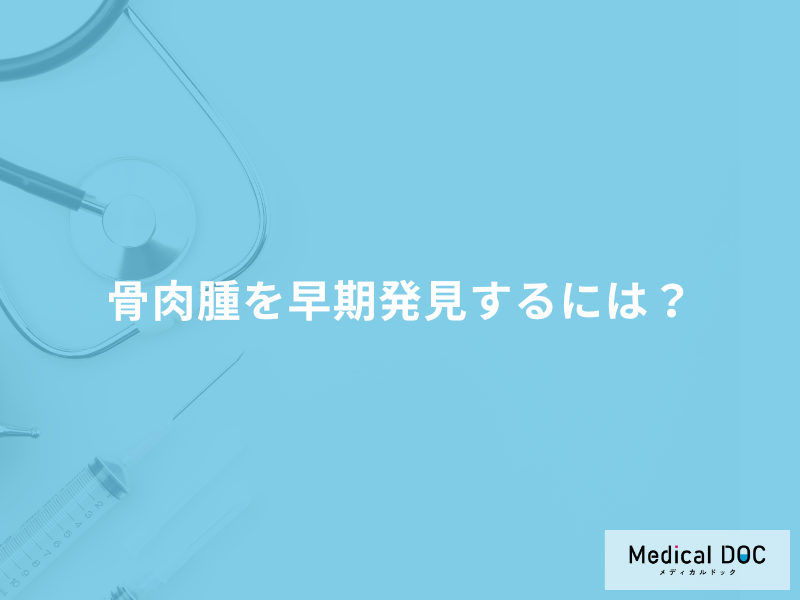 「骨肉腫を疑う4つの症状」はご存知ですか?早期発見のポイントを医師が徹底解説!