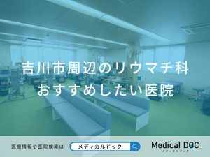 吉川市周辺のリウマチ科 おすすめしたい医院