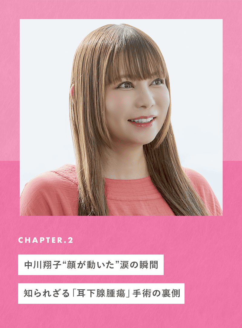 chapter02 中川翔子“顔が動いた”涙の瞬間。知られざる「耳下腺腫瘍」手術の裏側
