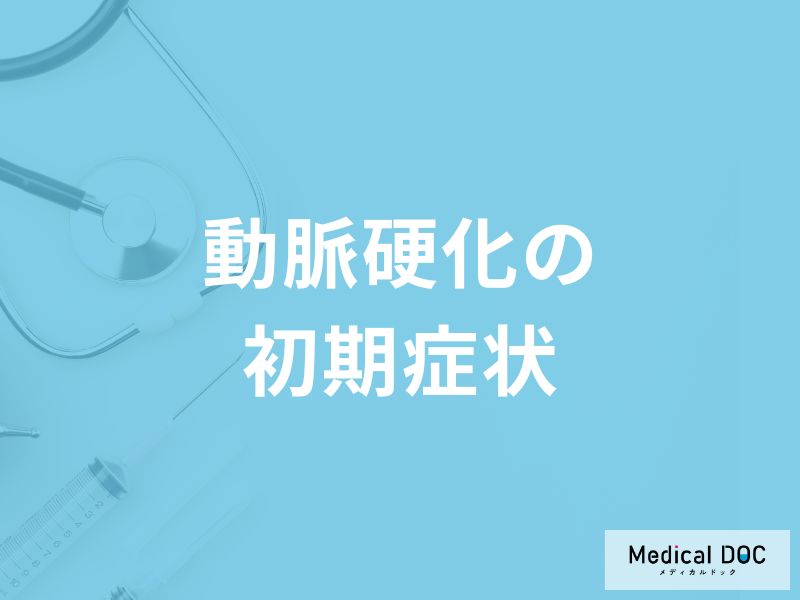「動脈硬化の初期症状」はご存知ですか？進行すると現れる症状も解説！【医師監修】