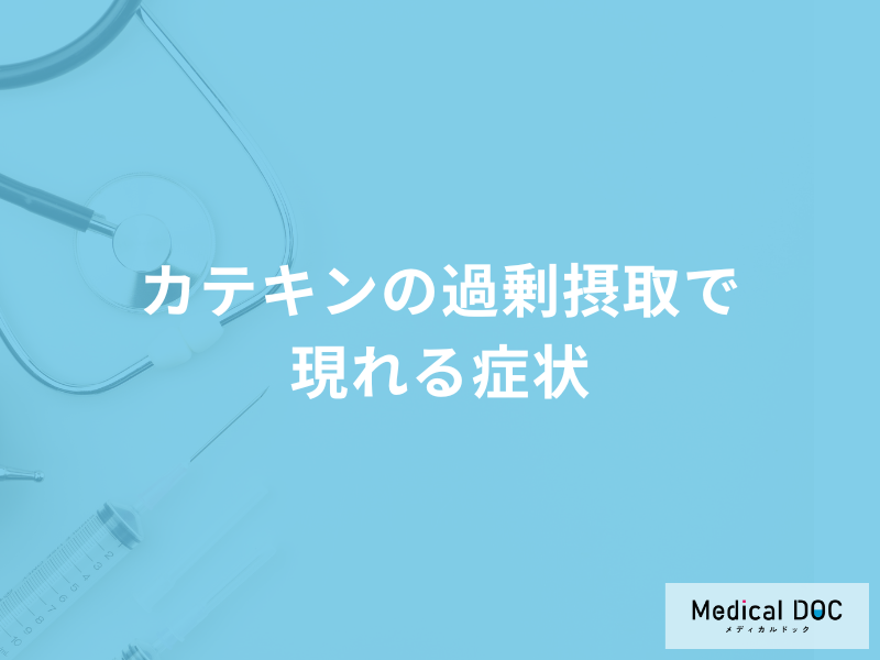 「カテキンを過剰摂取」すると現れる症状はご存知ですか？管理栄養士が解説！