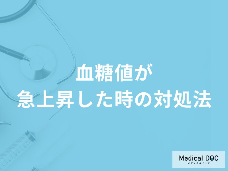 「血糖値が急上昇した時の対処法」はご存知ですか？医師が徹底解説！