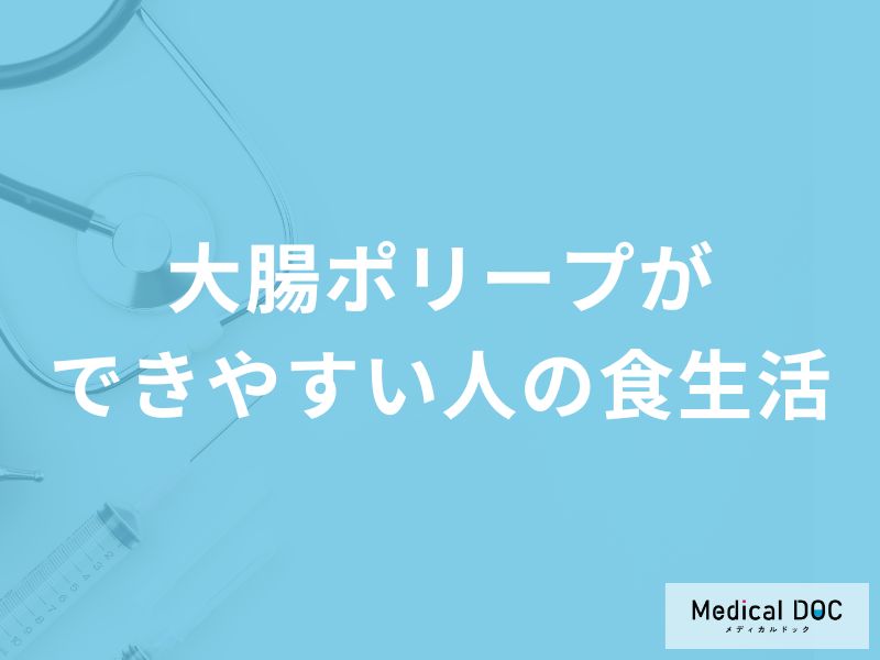 「大腸ポリープができやすい人の食生活」って何の摂取が多い人？【医師解説】