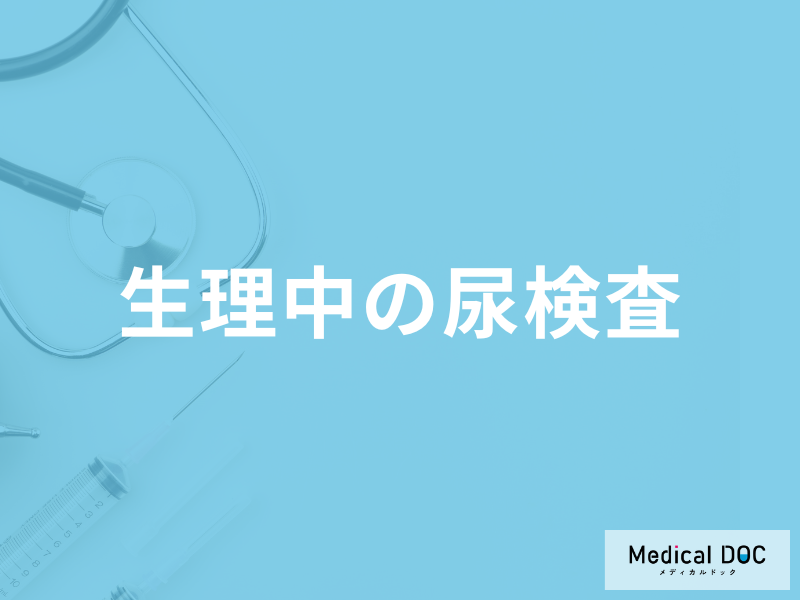 「生理中でも尿検査」を受けられる？なった時の対処法も医師が解説！