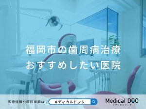 福岡市の歯周病治療 おすすめしたい医院