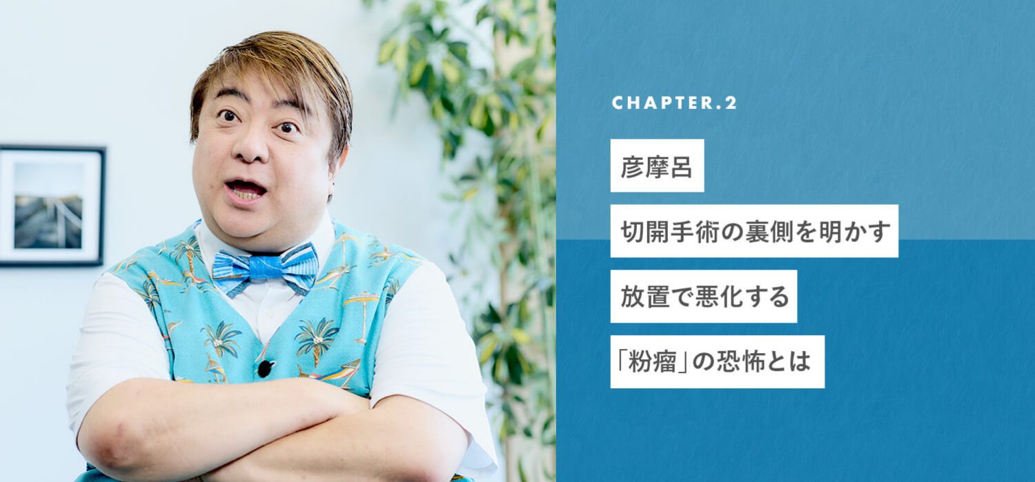 chapter02 彦摩呂、切開手術の裏側を明かす。放置で悪化する「粉瘤」の恐怖とは