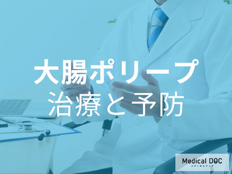 見逃すと危険!早期発見が鍵となる「大腸ポリープ」の治療・予防方法について【医師が解説】