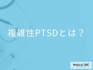 「複雑性PTSD」の症状・原因はご存知ですか？検査・治療法も解説！【医師監修】