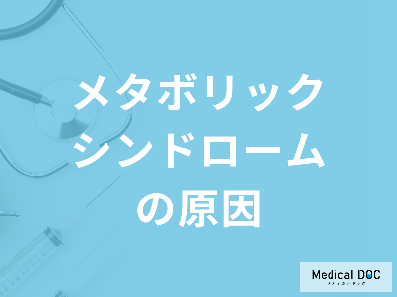 「メタボリックシンドロームの原因」である生活習慣は何かご存じですか?医師が解説!