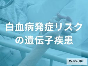 白血病発症リスクが高まる可能性のある遺伝性疾患