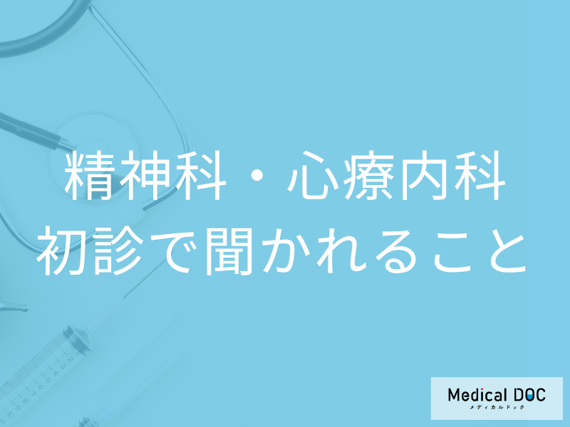 「精神科・心療内科」の初診は何を聞かれるの? 初診について不安なことを医師に聞く