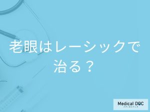 「レーシックで老眼」を治療することはできるの？治療を受けた後の注意点も解説！
