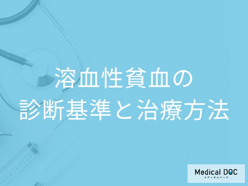 「溶血性貧血」は血液検査で”何が異常値”になるかご存じですか?治療法も医師が解説!