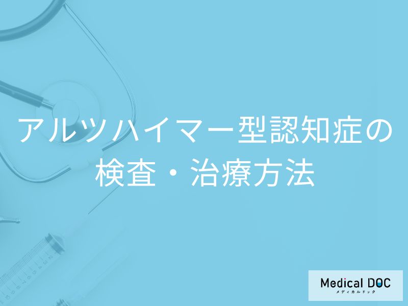 「アルツハイマー型認知症」はどんな検査をして診断されるのか？治療法も医師が解説！