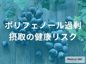 「ポリフェノールを過剰摂取」すると現れる症状はご存じですか？予期せぬ健康リスクを解説！