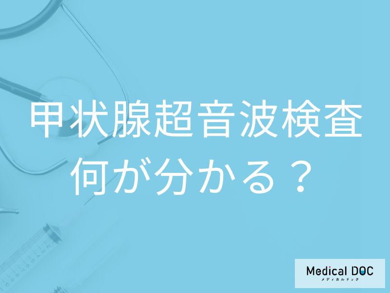 甲状腺の超音波検査で何がわかる？ 触診では見逃す腫瘍を早期発見【医師解説】