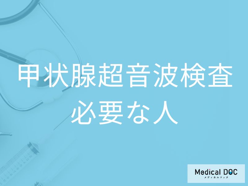 甲状腺の超音波検査で異常が見つかったら？ 悪性リスクと検査の流れを医師解説