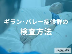 「ギラン・バレー症候群」の診断にはどんな検査が必要かご存じですか？【医師解説】
