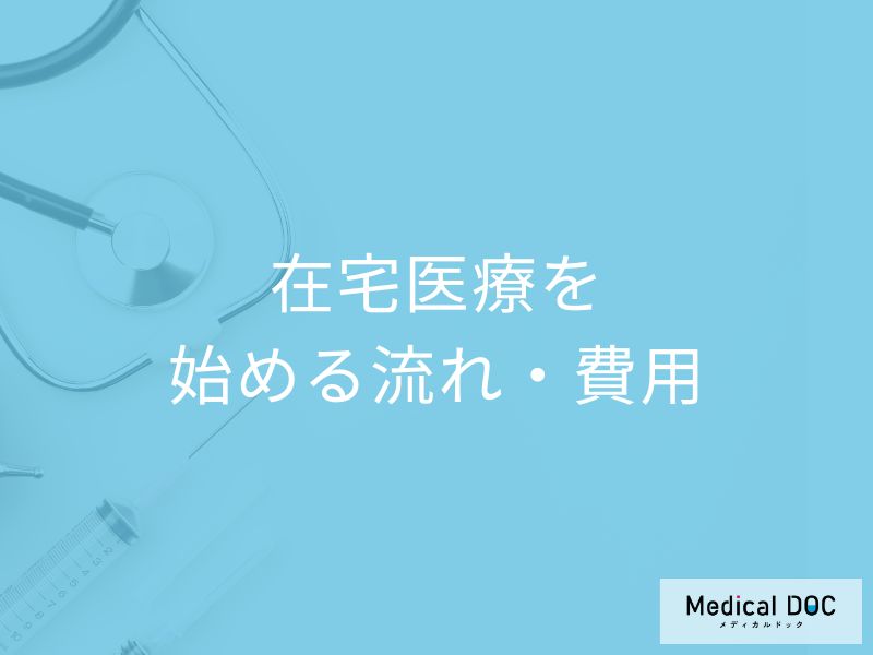 在宅医療の不安を解消! 在宅医療を始める流れや費用についての疑問【医師が解説】