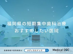 福岡県の短期集中歯科治療おすすめしたい医院