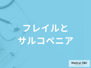 「フレイルとサルコペニア」の違いは何かご存じですか？それぞれの特徴を医師が解説！