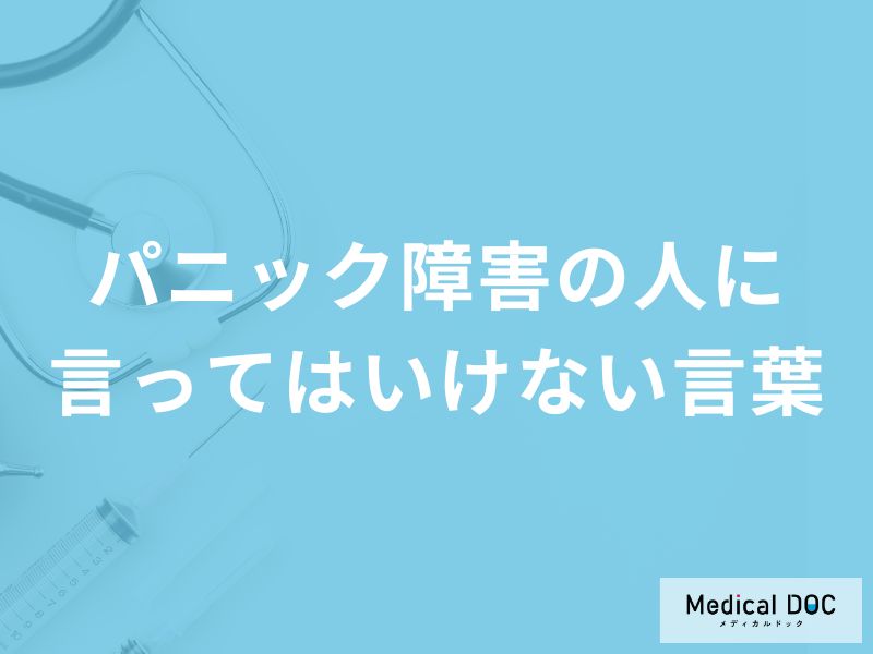 「パニック障害の人に言ってはいけない5つの言葉」はご存知ですか？【医師監修】