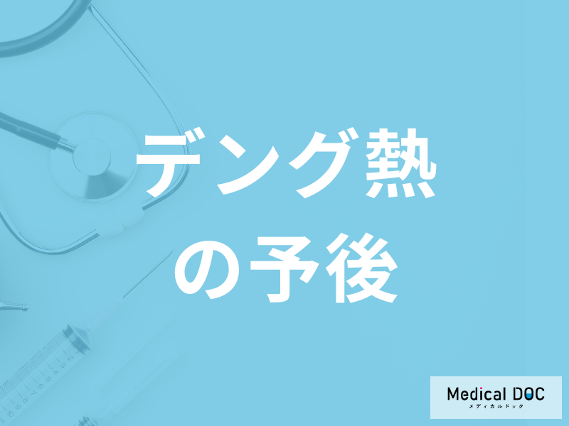 「デング熱」は発症してから”何日で治るか”ご存じですか？予後を医師が解説！