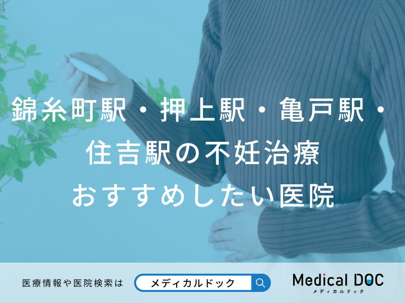 錦糸町駅・押上駅・亀戸駅・住吉駅の不妊治療 おすすめしたい医院