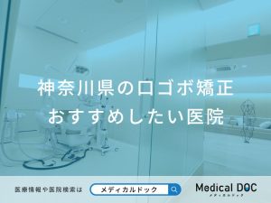 神奈川県の口ゴボ矯正 おすすめしたい医院