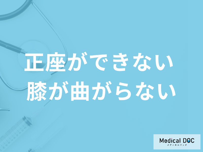 「正座ができない、膝が曲がらない」原因はご存じですか?対処法も医師が解説!