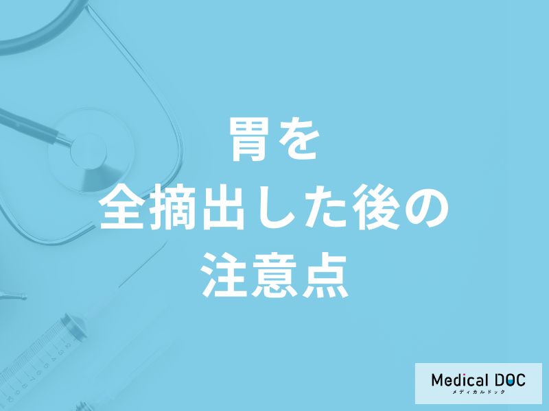 「胃を全摘出」した後はどんなことに気を付けたらいいの？【医師解説】