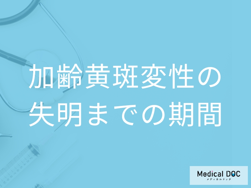 「加齢黄斑変性」になってから「失明」までの期間はどのくらい？【医師監修】