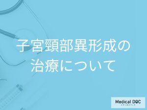 進行するとがんに!! 子宮頸部異形成の治療について教えて！