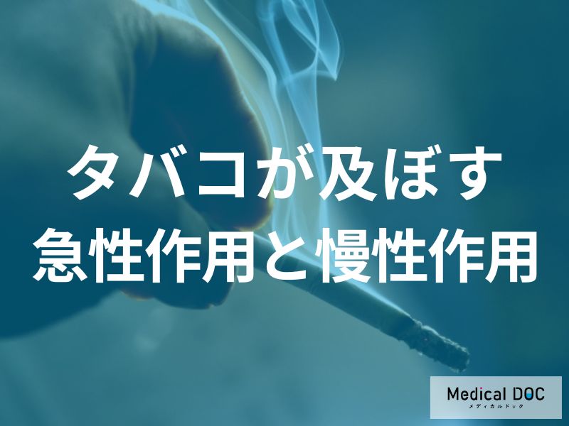 「タバコ」が及ぼす急性作用と慢性作用のメカニズムとそのリスクとは? 【医師解説】