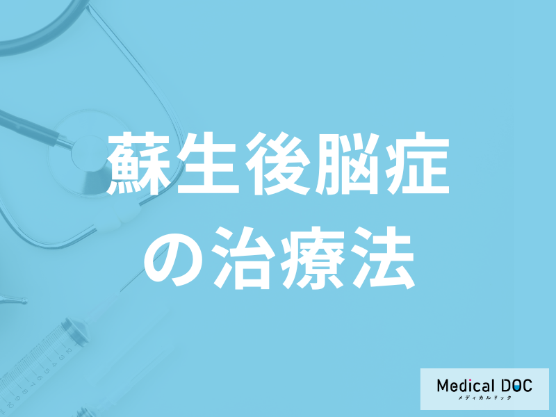 「蘇生後脳症の治療法」はご存じですか?後遺症についても医師が解説!