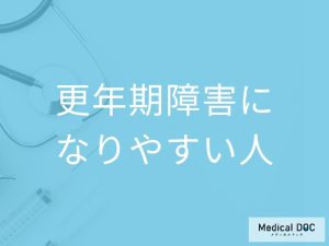 「女性で更年期障害になりやすい人」の特徴はご存知ですか？【医師監修】