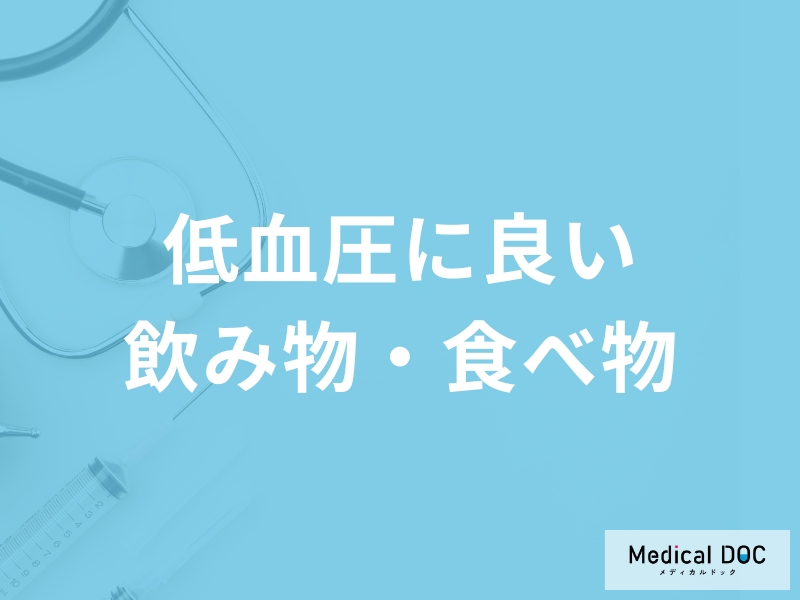 「低血圧に良い飲み物・食べ物」は何かご存じですか？医師が徹底解説！