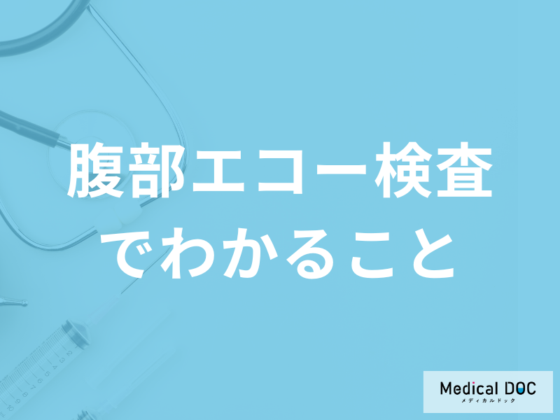 「腹部エコー検査でわかること」とは？メリット・デメリットも医師が解説！