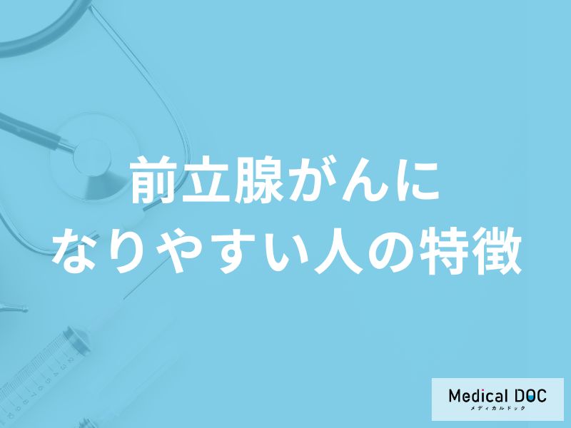 「前立腺がん」になりやすい人の5つの特徴はご存知ですか？【医師解説】